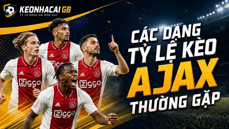 Các tỷ lệ kèo Ajax thường gặp