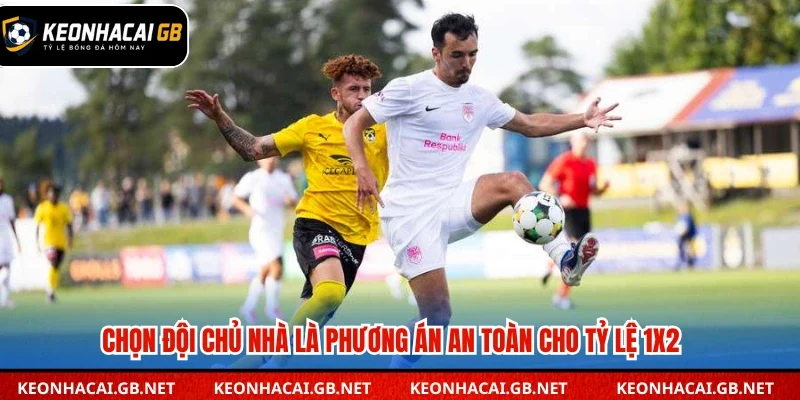 Chọn đội chủ nhà là phương án an toàn cho tỷ lệ 1x2 